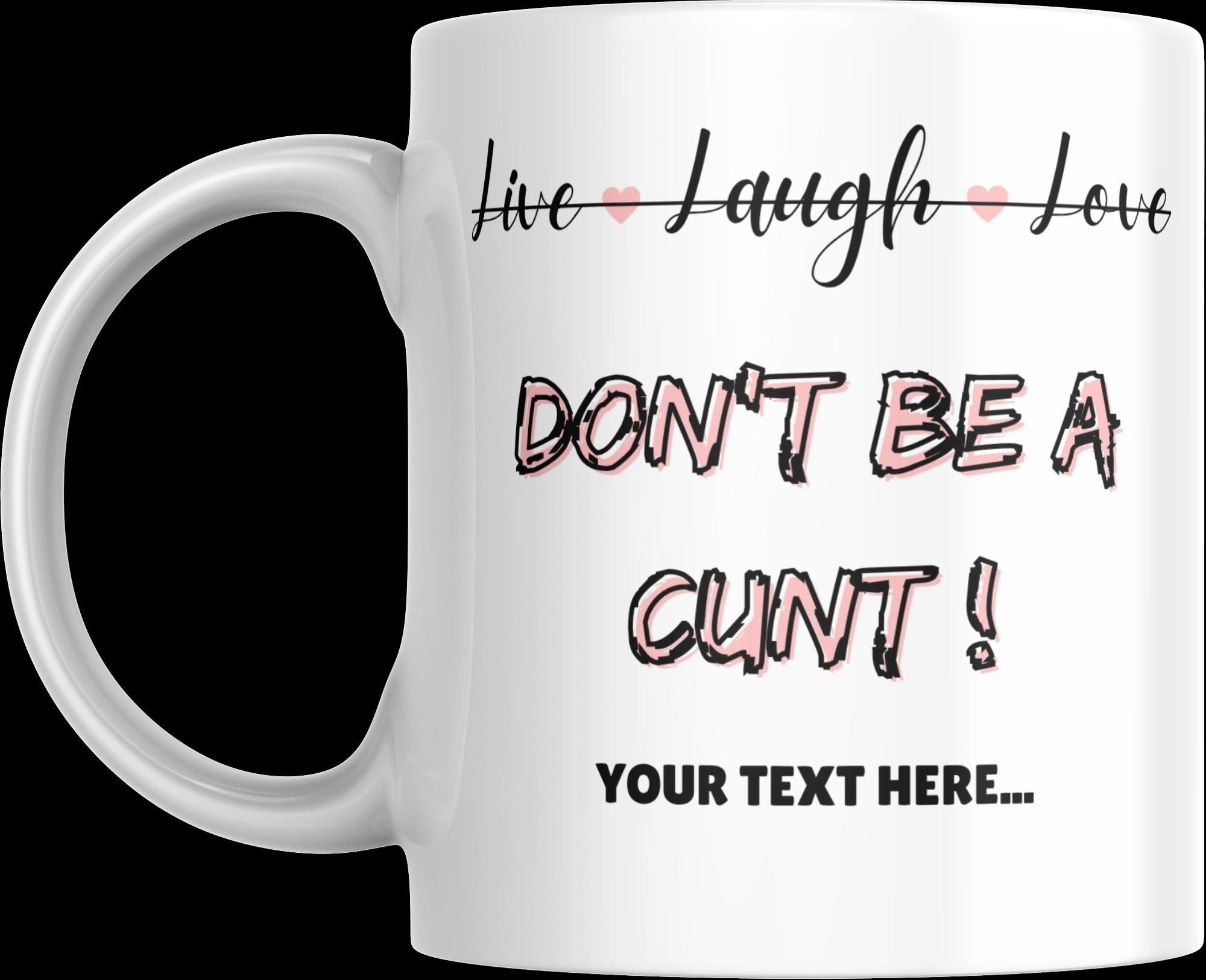 Personalised “Live Laugh Love Dont Be a C*nt Mug | Funny Quote Gift | Custom Message | Rude Coffee Cup for Friends & Mates | Novelty Mug Etsy