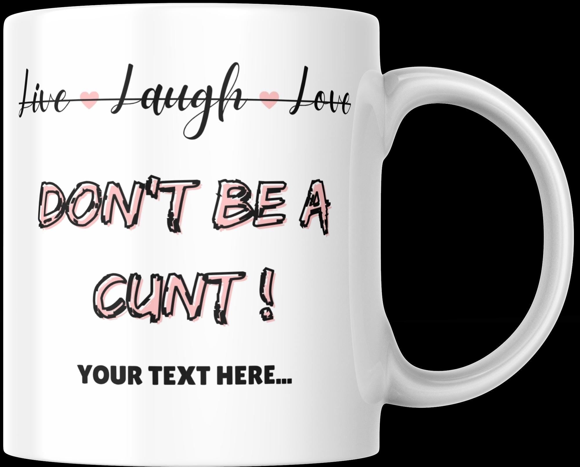 Personalised “Live Laugh Love Dont Be a C*nt Mug | Funny Quote Gift | Custom Message | Rude Coffee Cup for Friends & Mates | Novelty Mug Etsy