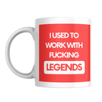 I Used to Work with Fucking Legends Mug – front view