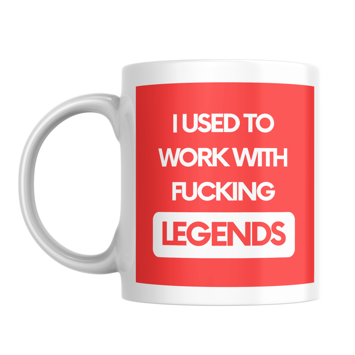 I Used to Work with Fucking Legends Mug – front view