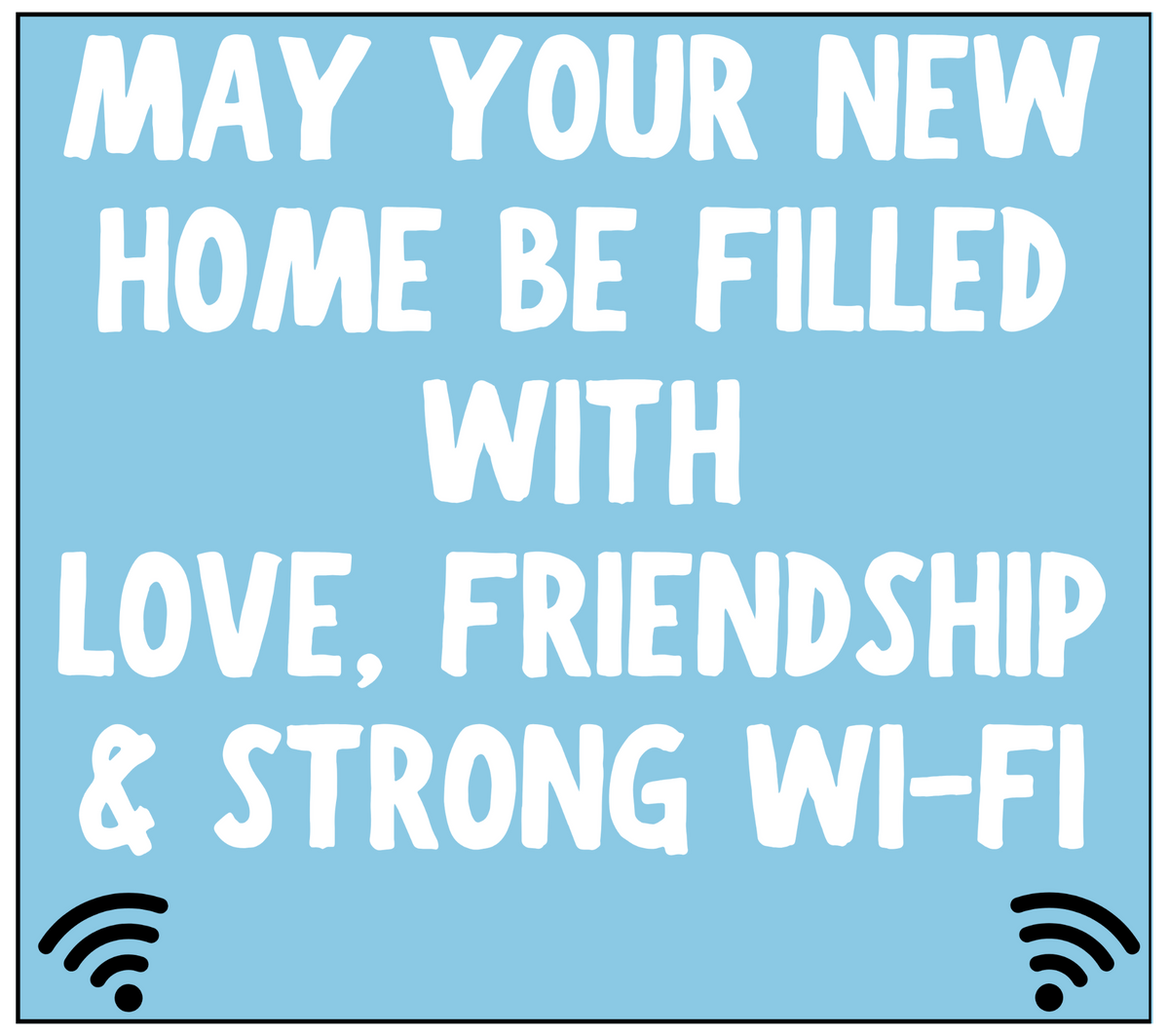 May your new home be filled with love friendship and strong Wi-Fi candle label